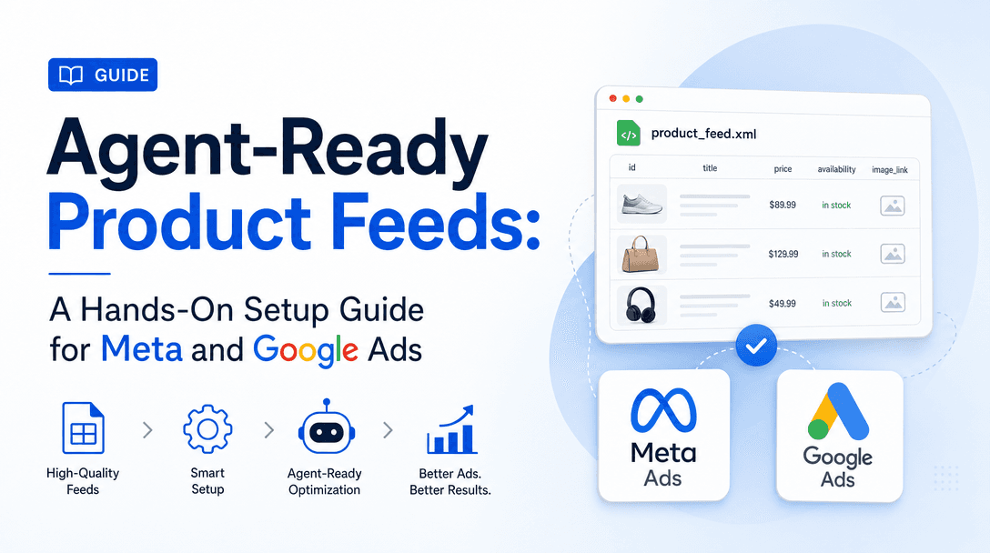 Agent-Ready Product Feeds: A Hands-On Setup Guide for Meta and Google Ads