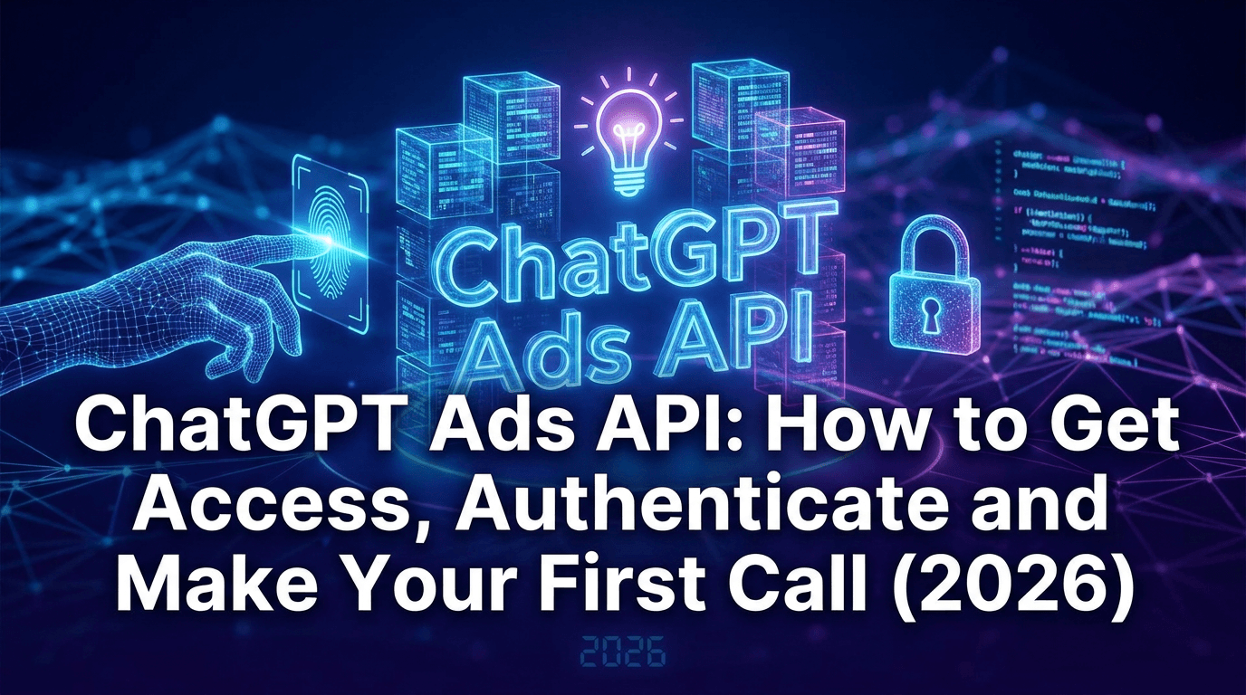 ChatGPT Ads API: How to Get Access, Authenticate and Make Your First Call (2026)