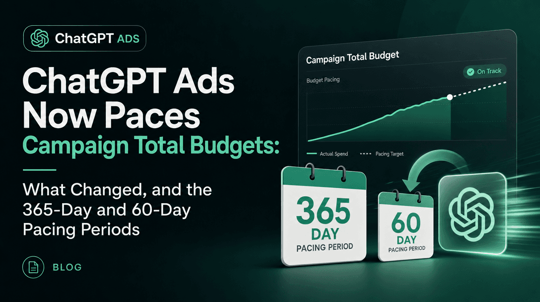 ChatGPT Ads Now Paces Campaign Total Budgets: What Changed, and the 365-Day and 60-Day Pacing Periods