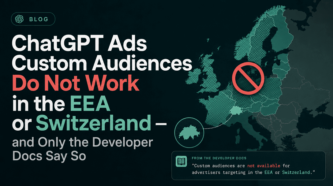 ChatGPT Ads Custom Audiences Do Not Work in the EEA or Switzerland — and Only the Developer Docs Say So