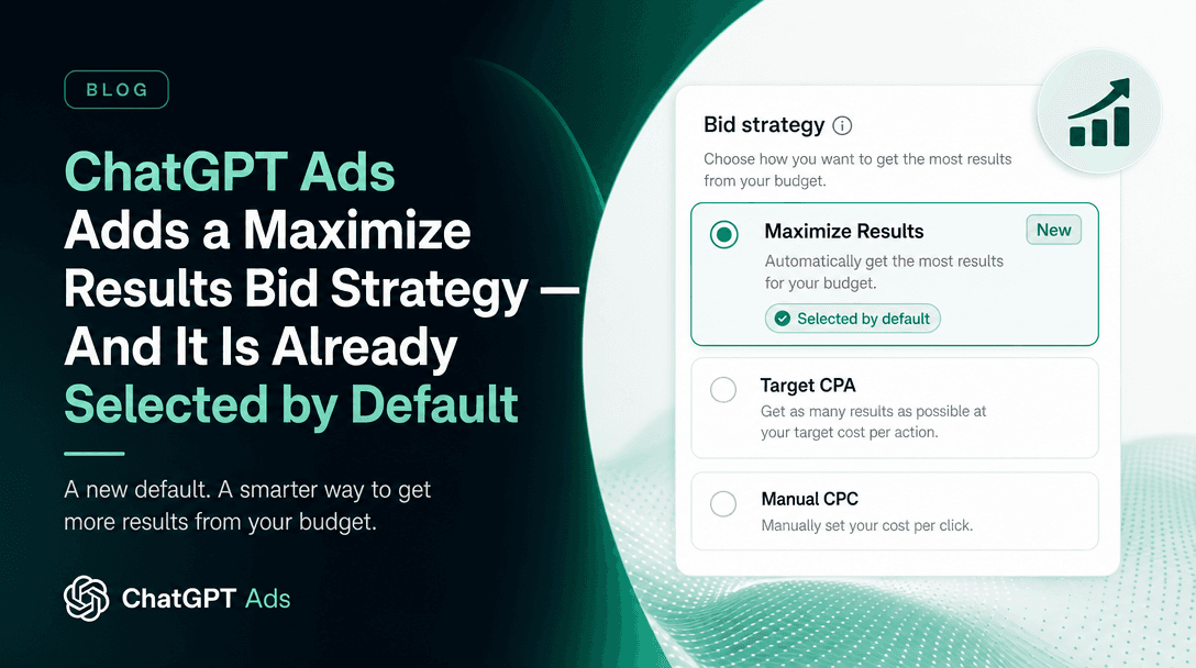 ChatGPT Ads Adds a Maximize Results Bid Strategy — And It Is Already Selected by Default