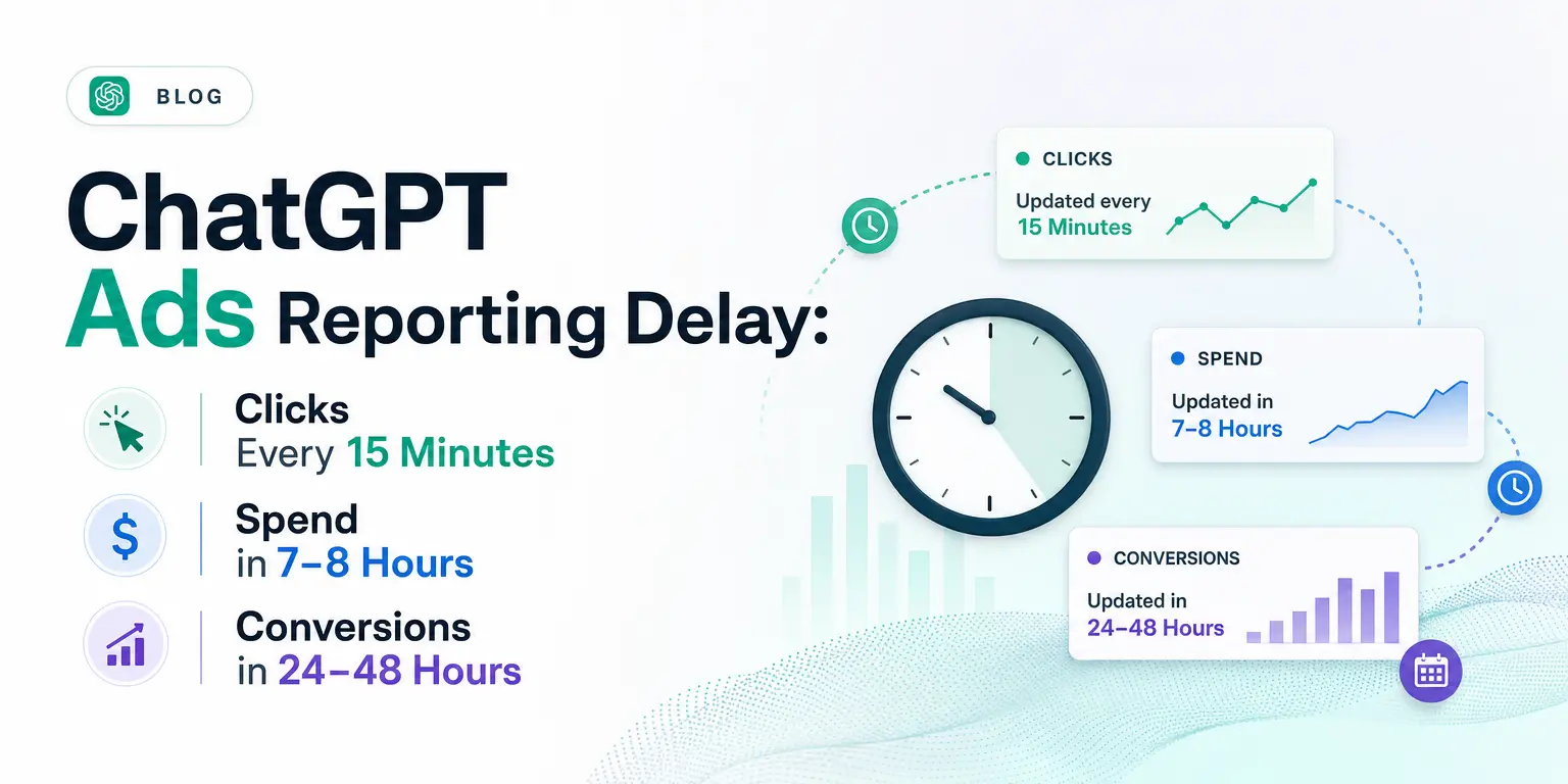 ChatGPT Ads Reporting Delay: Clicks Every 15 Minutes, Spend in 7–8 Hours, Conversions in 24–48