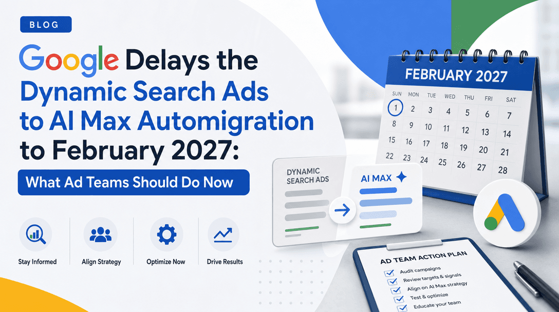 Google Delays the Dynamic Search Ads → AI Max Automigration to February 2027: What Ad Teams Should Do Now