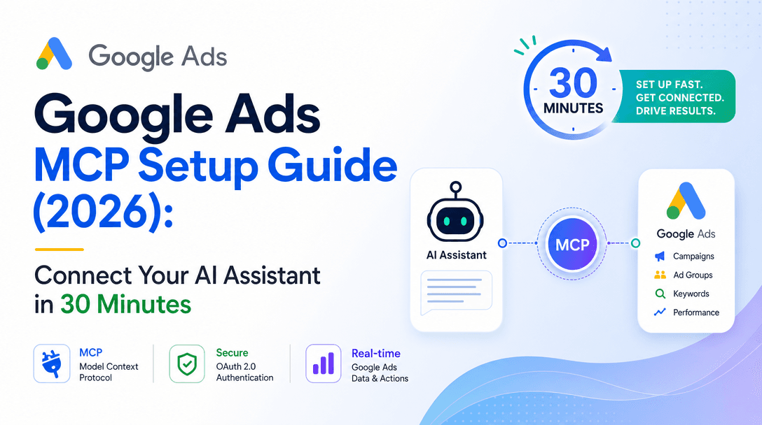 Google Ads MCP Setup Guide (2026): Connect Your AI Assistant in 30 Minutes
